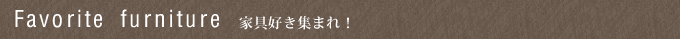 Favorite furniture 家具好き集まれ!